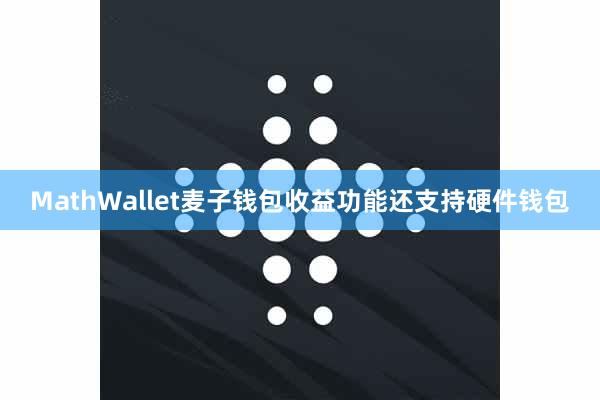 MathWallet麦子钱包收益功能还支持硬件钱包