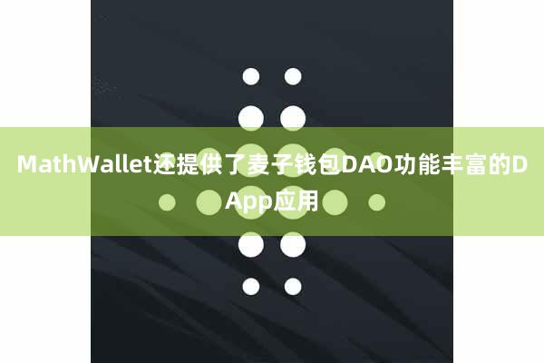 MathWallet还提供了麦子钱包DAO功能丰富的DApp应用