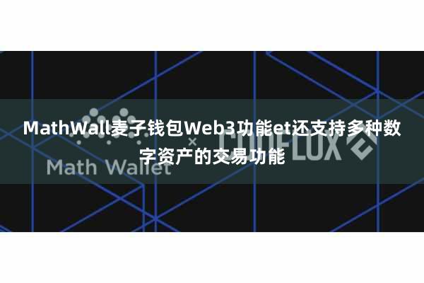 MathWall麦子钱包Web3功能et还支持多种数字资产的交易功能