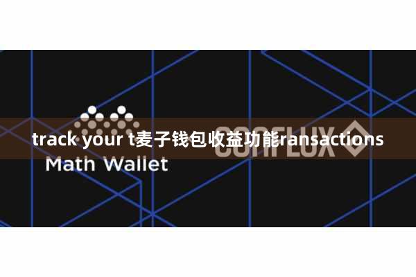 track your t麦子钱包收益功能ransactions