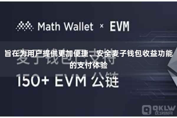 旨在为用户提供更加便捷、安全麦子钱包收益功能的支付体验